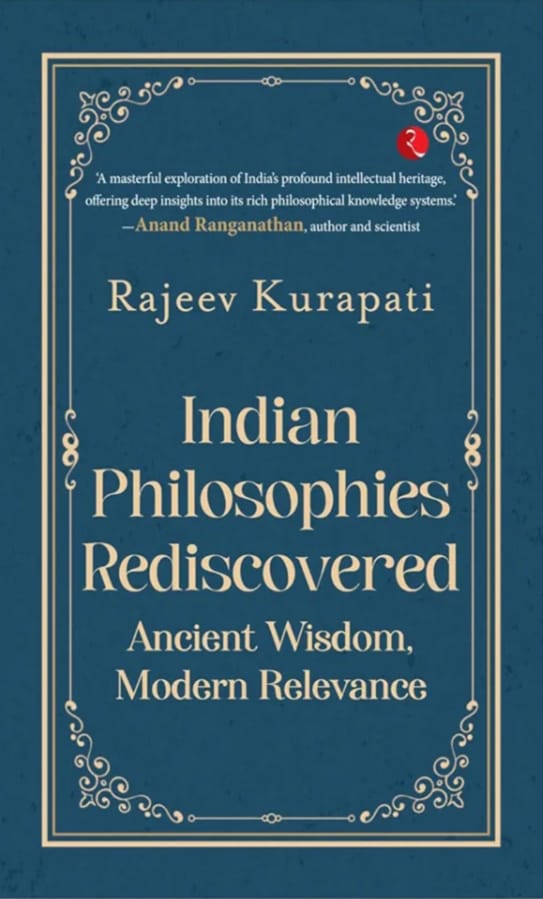 INDIAN PHILOSOPHIES REDISCOVERED ANCIENT WISDOM, MODERN RELEVANCE